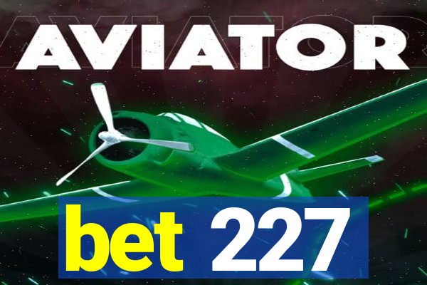 bet 227